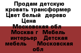 Продам детскую кровать трансформер. Цвет белый (дерево) › Цена ­ 5 000 - Московская обл., Москва г. Мебель, интерьер » Детская мебель   . Московская обл.